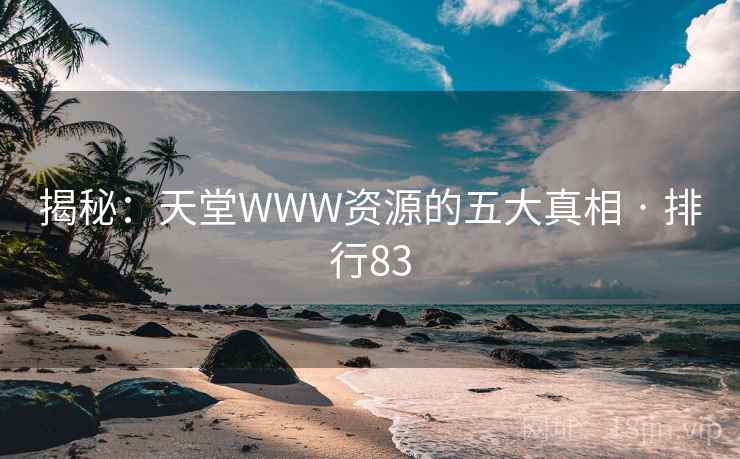 揭秘：天堂WWW资源的五大真相 · 排行83