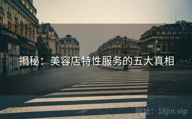 揭秘：美容店特性服务的五大真相