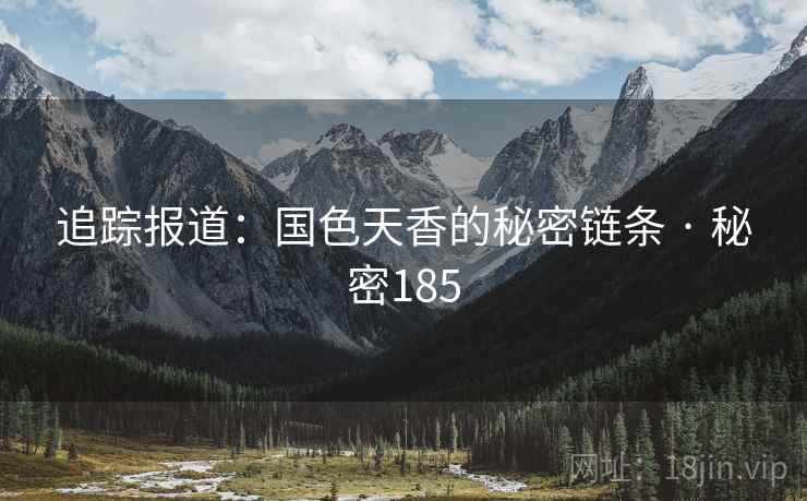 追踪报道：国色天香的秘密链条 · 秘密185