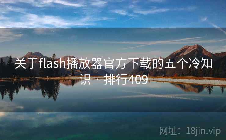 关于flash播放器官方下载的五个冷知识 · 排行409