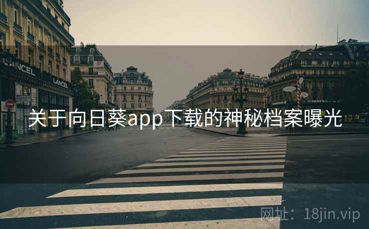 关于向日葵app下载的神秘档案曝光