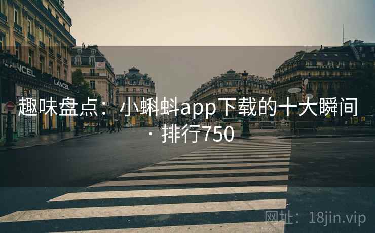 趣味盘点:小蝌蚪app下载的十大瞬间 · 排行750