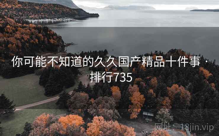 你可能不知道的久久国产精品十件事 · 排行735  第2张 你可能不知道的久久国产精品十件事 · 排行735  第2张