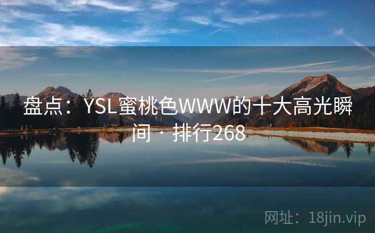 盘点:YSL蜜桃色WWW的十大高光瞬间 · 排行268