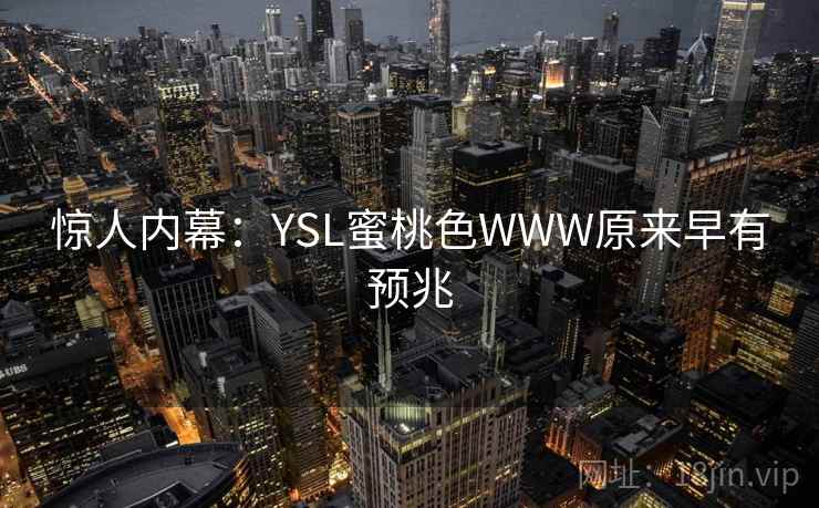 惊人内幕：YSL蜜桃色WWW原来早有预兆